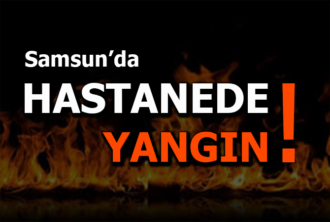 SAMSUNDA HASTANEDE YANGIN