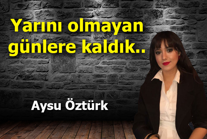 YARINI OLMAYAN GÜNLERE KALDIK.