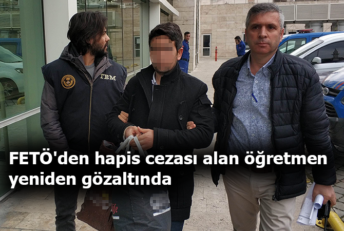 FETÖ’den hapis cezası alan öğretmen yeniden gözaltında