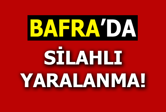 Bafra’da silahlı yaralanma
