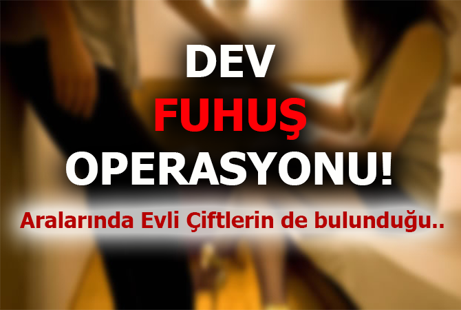 DEV FUHUŞ OPERASYONU!