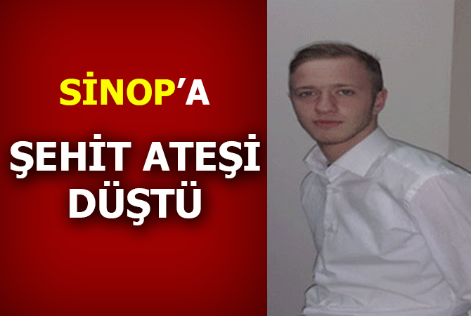 SİNOP’A ŞEHİT ATEŞİ!