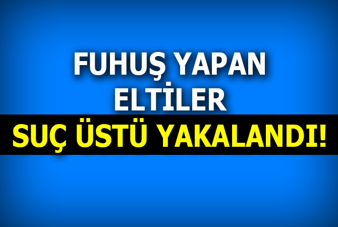 Mersin’de eltiler fuhuş yaparken suçüstü yakalandı