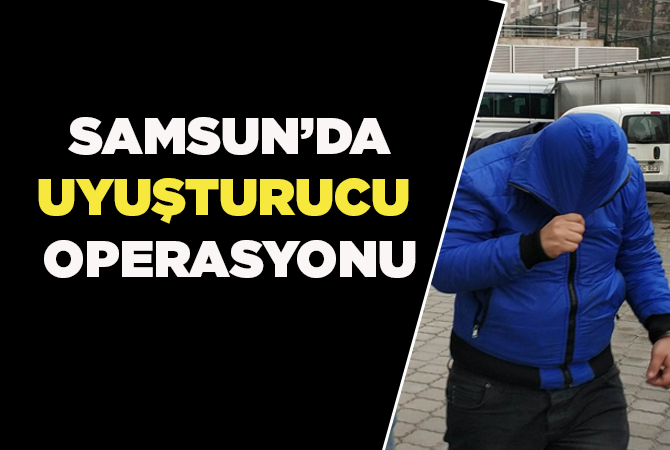 Samsun’da uyuşturucu operasyonu