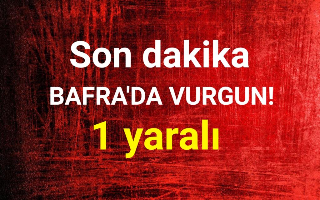Bafra’da Vurgun 1 yaralı