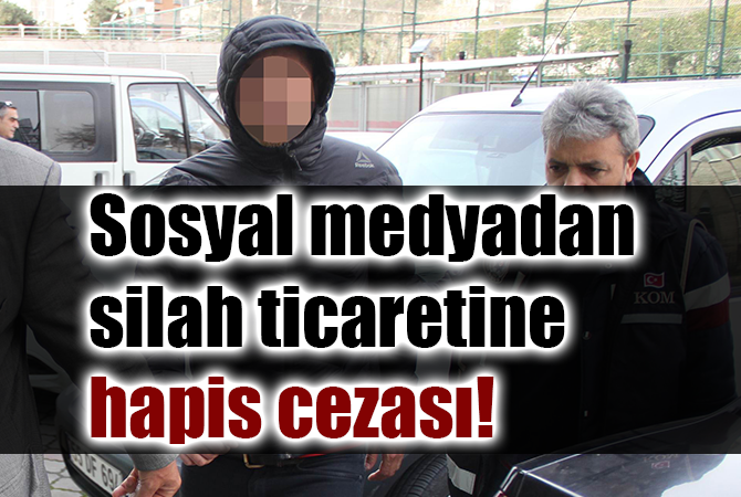 SİLAH TİCARETİNE HAPİS CEZASI!
