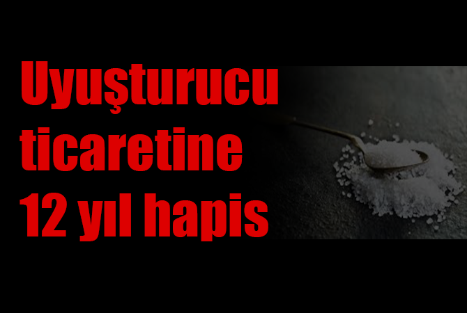 Uyuşturucu ticaretine 12,5 yıl hapis