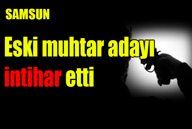 Eski muhtar adayı evinde intihar etti