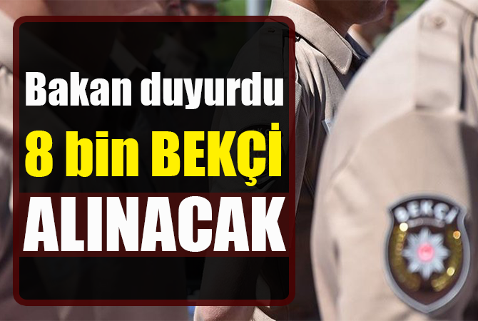 Bakanı duyurdu ”8 bin bekçi alınacak”