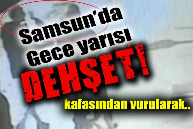 Samsun’da gece yarısı silahlı kavga: 1 ölü