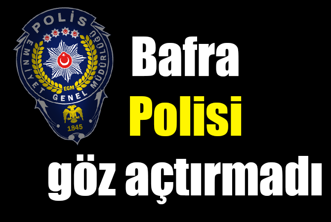 Bafra Polisi gözaçtırmadı