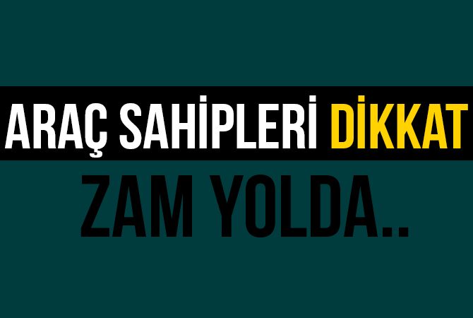 Araç sahipleri dikkat! Zam yolda…