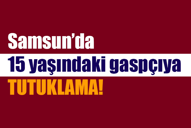 15 yaşındaki çocuk cep telefonu gasbından tutuklandı