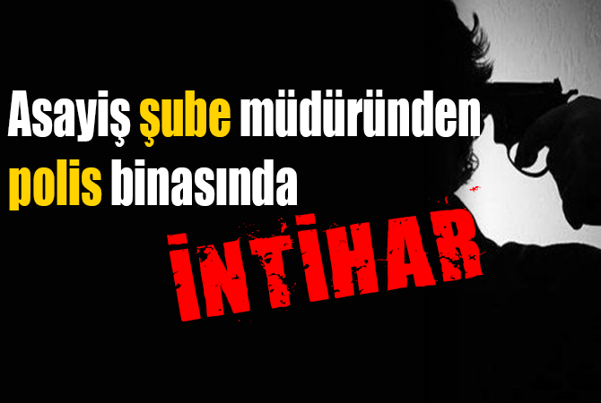 Asayiş Şube Müdüründen Polis Binasında İntihar