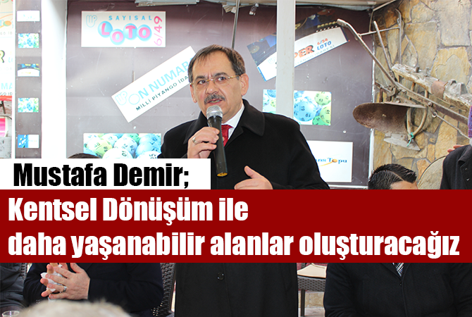 Mustafa Demir; Kentsel Dönüşüm ile daha yaşanabilir alanlar oluşturacağız