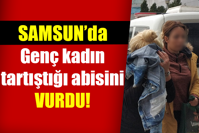 Genç kadın tartıştığı ağabeyini silahla yaraladı 