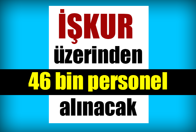İŞKUR Üzerinden 46 Bin Personel Alınıyor !