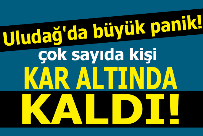 Uludağ’da büyük panik! Çok sayıda kişi kar altında kaldı