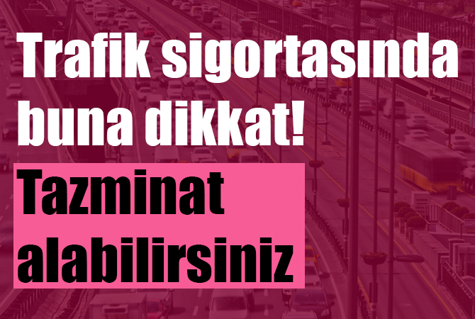 Trafik sigortasında buna dikkat! Tazminat alabilirsiniz