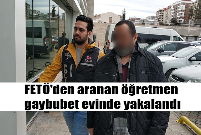 FETÖ’den aranan öğretmen gaybubet evinde yakalandı