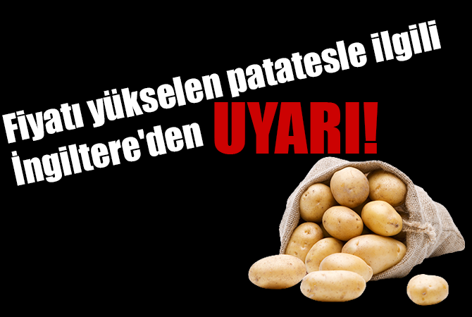 Fiyatı 8 liraya çıkan patatesle ilgili İngiltere’den uyarı