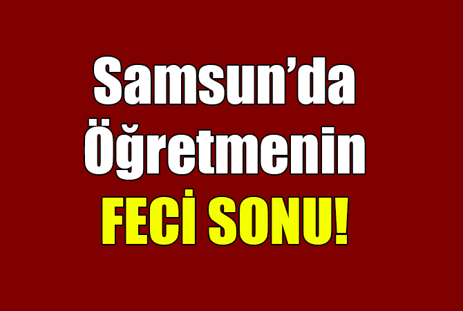  Samsun’da 5. kattan düşen öğretmen hayatını kaybetti