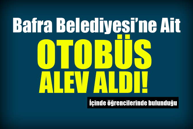 Bafra Belediyesine ait otobüs yandı 