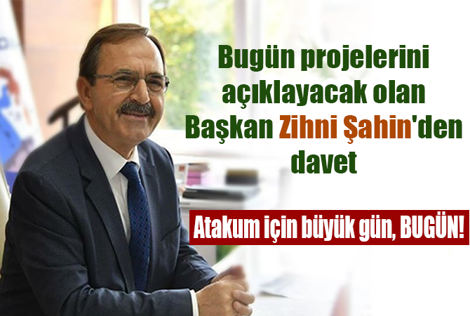Bugün projelerini açıklayacak olan Başkan Zihni Şahin’den davet