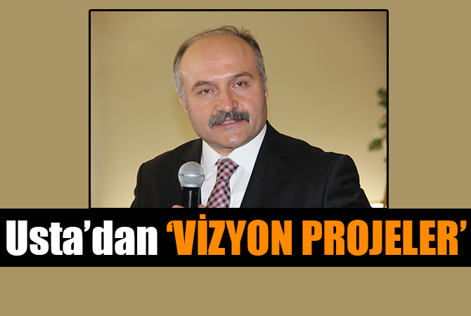 Usta’dan ‘VİZYON PROJELER’