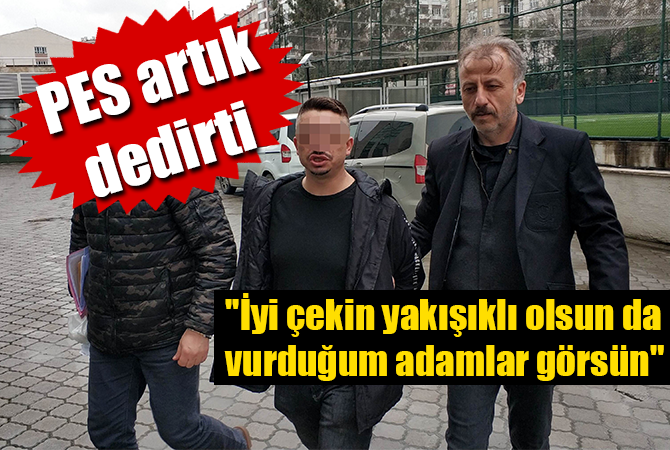 ”İyi çekin yakışıklı olsun da vurduğum adamlar görsün”