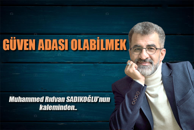 GÜVEN ADASI OLABİLMEK!