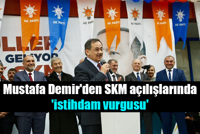 Mustafa Demir’den SKM açılışlarında ‘istihdam vurgusu’