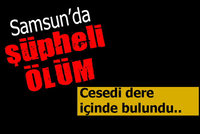 Dere içerisinde ölü bulundu