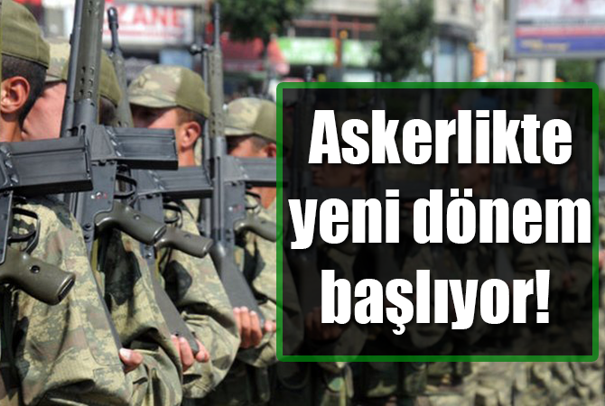 Askerlikte yeni dönem başlıyor!