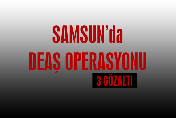 Samsun’da DEAŞ operasyonu: 3 gözaltı