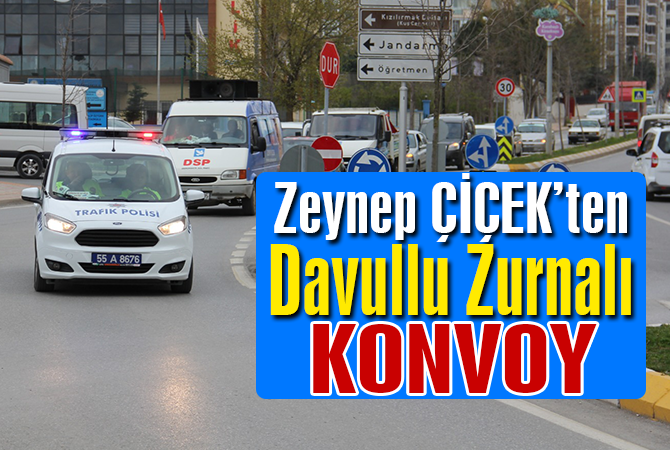 ZEYNEP ÇİÇEK`TEN DAVULLU ZURNALI KONVOY