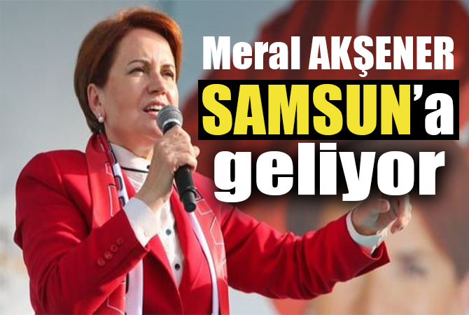 Meral Akşener 10 Mart’ta Samsun’da