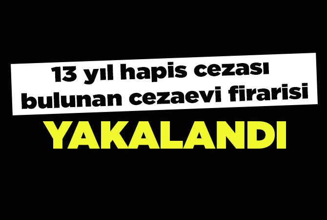 Cezaevi firarisi yakalandı