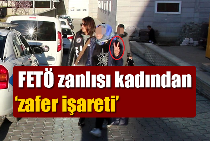  FETÖ zanlısı kadından ‘zafer işareti’ 