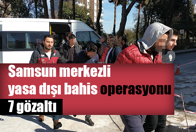 Samsun merkezli yasa dışı bahis operasyonu: 7 gözaltı