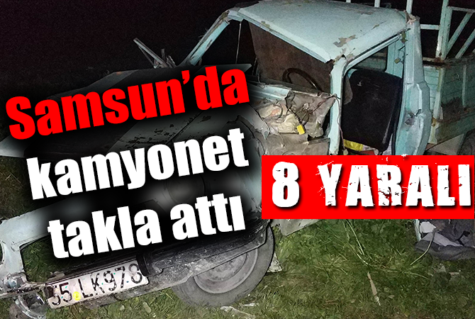 Samsun’da kamyonet takla attı: 8 yaralı