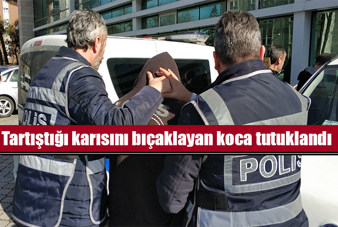 Tartıştığı karısını bıçaklayan koca tutuklandı