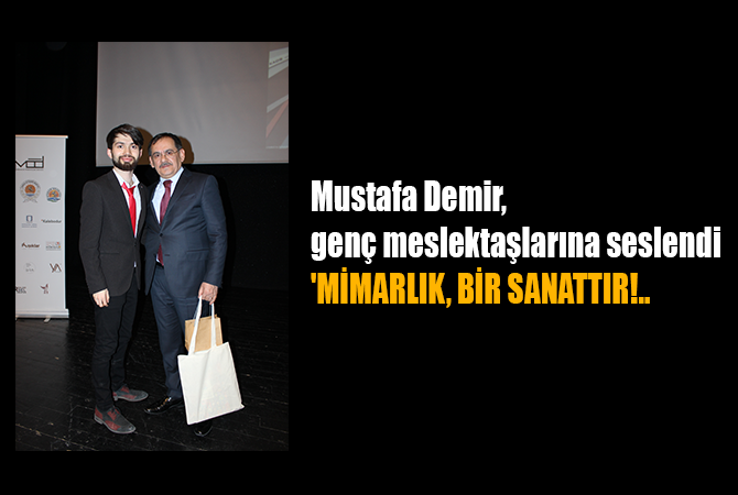 Mustafa Demir, genç meslektaşlarına ‘MİMARLIK, BİR SANATTIR!..