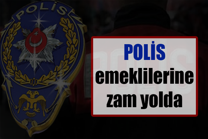 Polis emeklilerine zam yolda