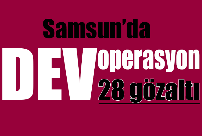 Samsun’da aranan şahıslara operasyon: 28 gözaltı