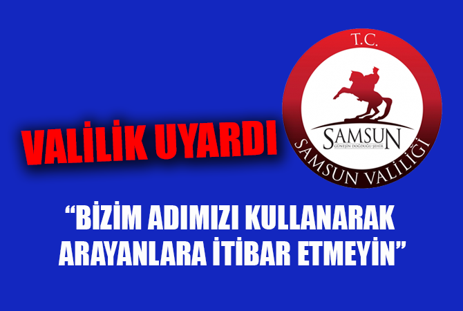 Samsun Valiliğinden uyarı