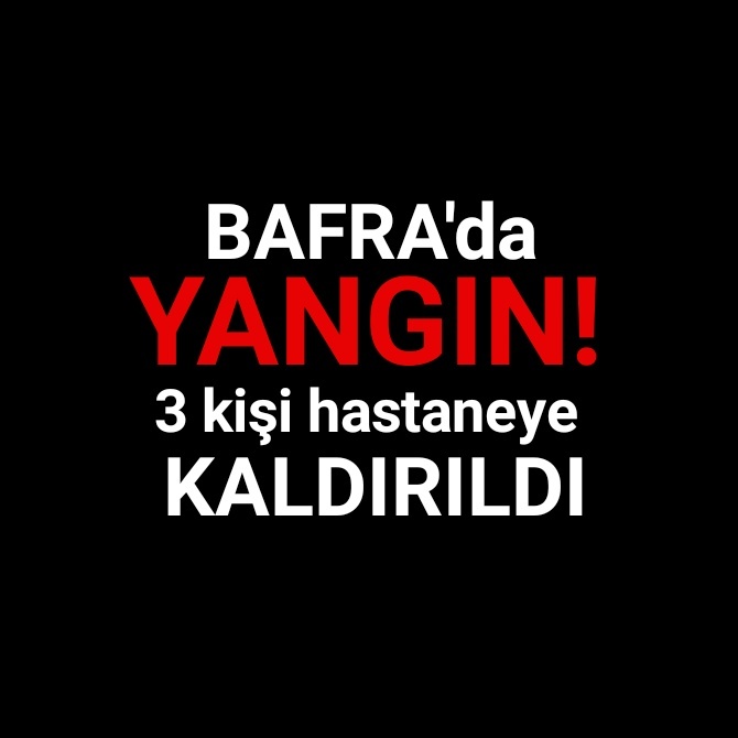 Bafra’da yangın paniği