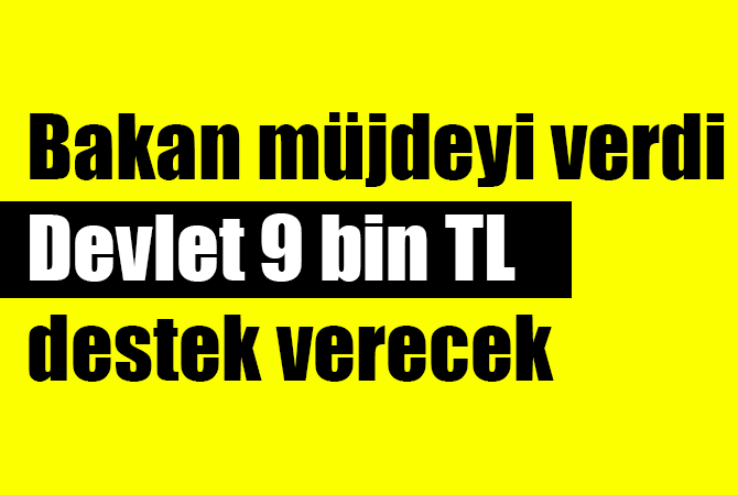 Bakan müjdeyi verdi: Devlet 9 bin TL destek verecek
