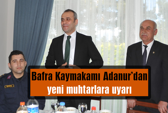Bafra Kaymakamı Adanur’dan yeni muhtarlara uyarı