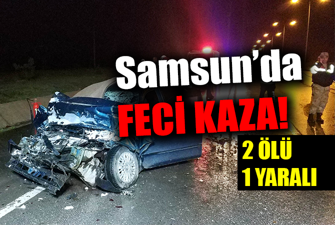 Samsun’da otomobil tıra arkadan çarptı: 2 ölü, 1 yaralı